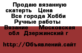 Продаю вязанную скатерть › Цена ­ 3 000 - Все города Хобби. Ручные работы » Вязание   . Московская обл.,Дзержинский г.